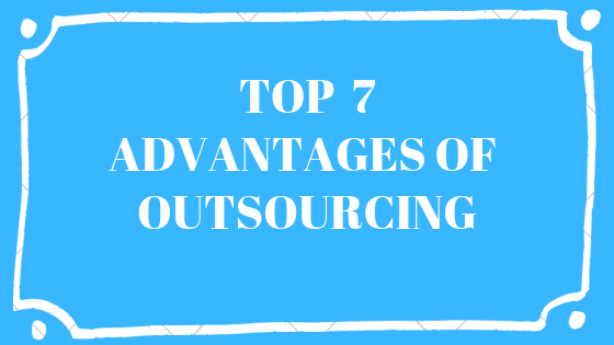 The Top 7 Advantages of Outsourcing