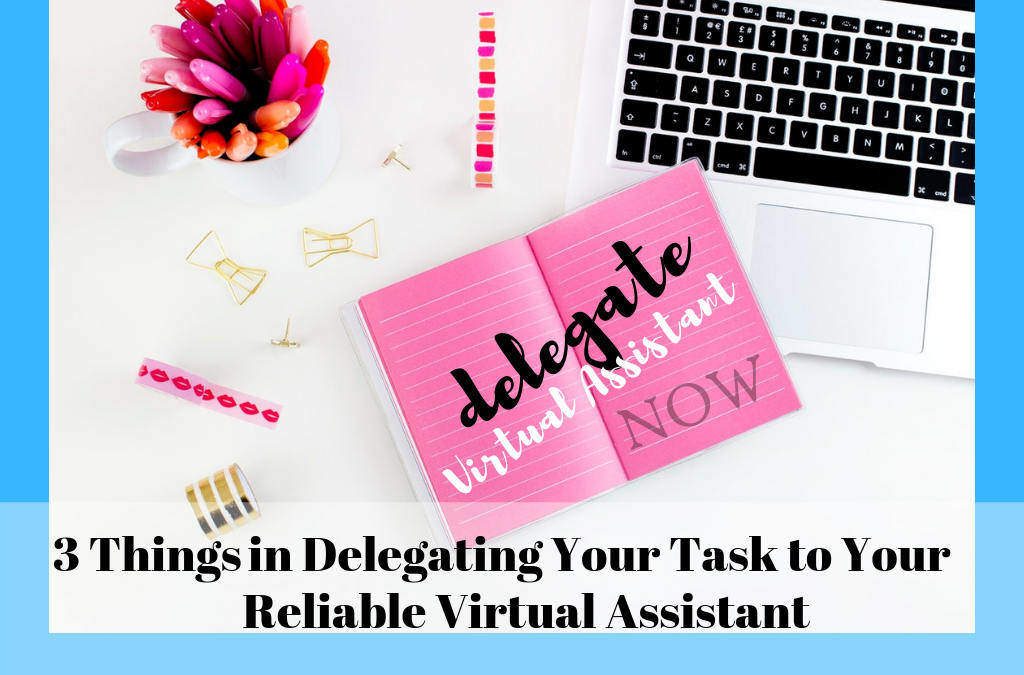 3 Things in Delegating Your Tasks to Your Reliable Virtual Assistant.
